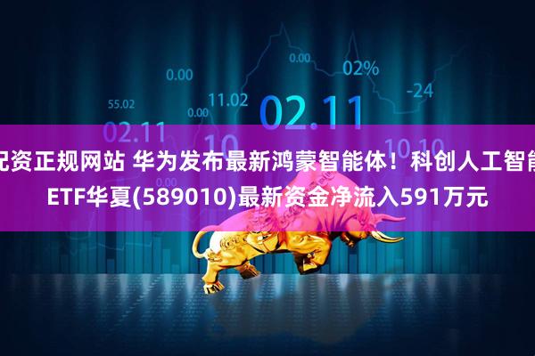 配资正规网站 华为发布最新鸿蒙智能体！科创人工智能ETF华夏(589010)最新资金净流入591万元